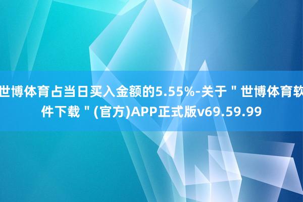 世博体育占当日买入金额的5.55%-关于＂世博体育软件下载＂(官方)APP正式版v69.59.99