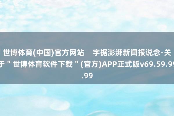 世博体育(中国)官方网站    字据澎湃新闻报说念-关于＂世博体育软件下载＂(官方)APP正式版v69.59.99