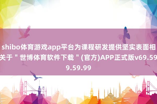 shibo体育游戏app平台为课程研发提供坚实表面相沿-关于＂世博体育软件下载＂(官方)APP正式版v69.59.99