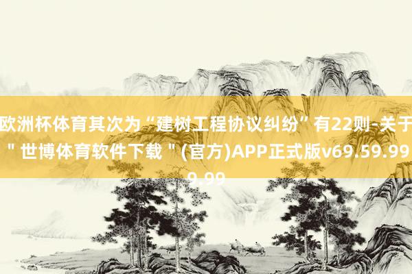 欧洲杯体育其次为“建树工程协议纠纷”有22则-关于＂世博体育软件下载＂(官方)APP正式版v69.59.99